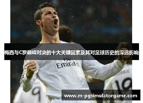 梅西与C罗巅峰对决的十大关键因素及其对足球历史的深远影响