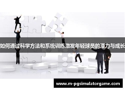如何通过科学方法和系统训练激发年轻球员的潜力与成长