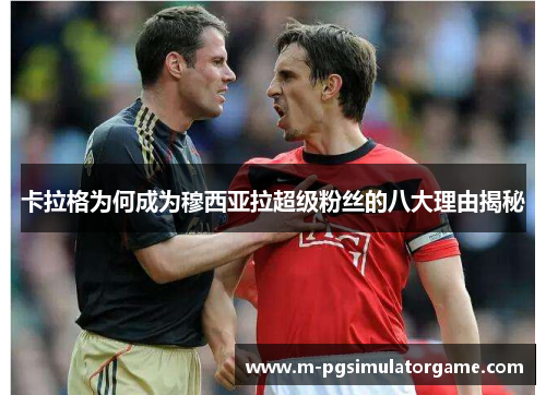 卡拉格为何成为穆西亚拉超级粉丝的八大理由揭秘