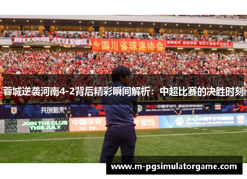 蓉城逆袭河南4-2背后精彩瞬间解析：中超比赛的决胜时刻