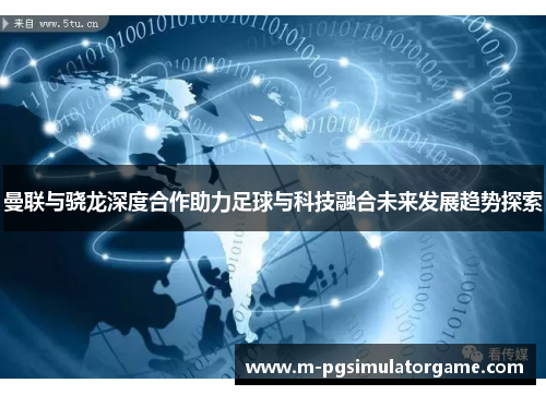 曼联与骁龙深度合作助力足球与科技融合未来发展趋势探索