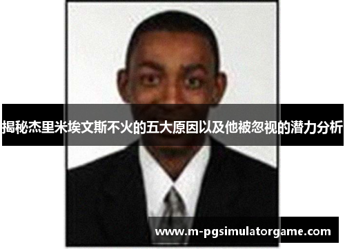 揭秘杰里米埃文斯不火的五大原因以及他被忽视的潜力分析