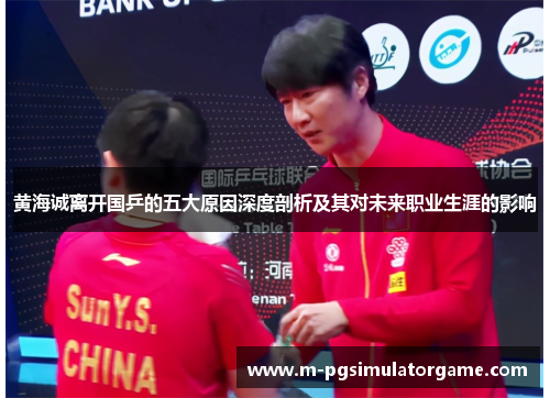 黄海诚离开国乒的五大原因深度剖析及其对未来职业生涯的影响